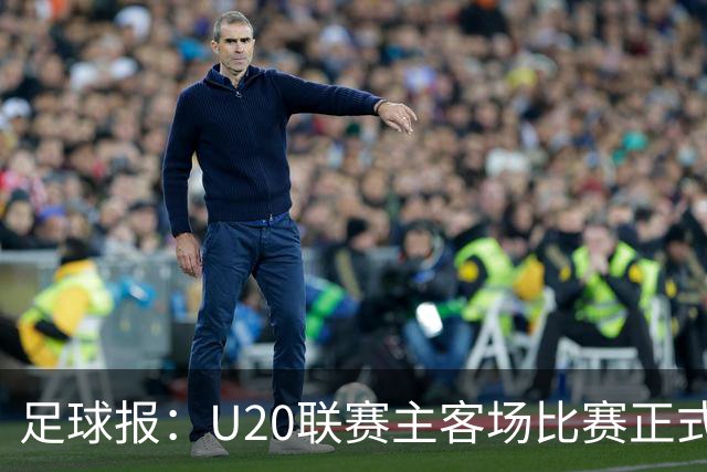 足球报：U20联赛主客场比赛正式开启，冠军和中冠第4争夺中乙资格